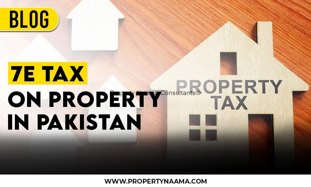 7E Tax on Property in Pakistan | Updates , Payment Plan